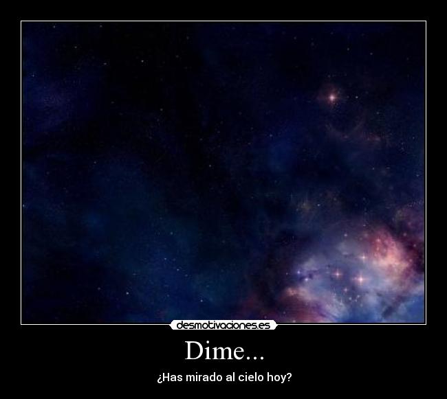 Dime... - ¿Has mirado al cielo hoy?