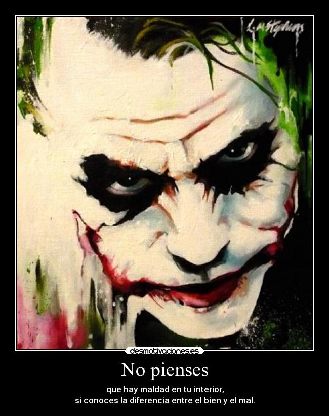No pienses - que hay maldad en tu interior,
si conoces la diferencia entre el bien y el mal.