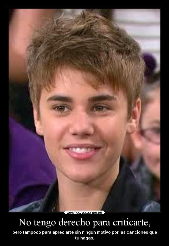 No tengo derecho para criticarte, - pero tampoco para apreciarte sin ningún motivo por las canciones que tu hagas.