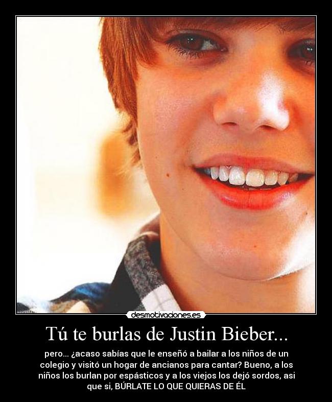 Tú te burlas de Justin Bieber... -