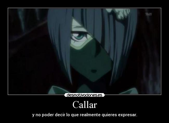 Callar - y no poder decir lo que realmente quieres expresar.