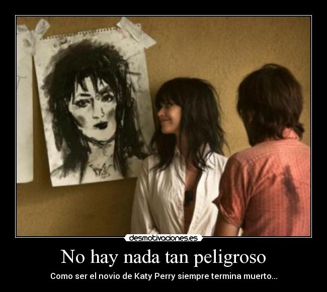No hay nada tan peligroso - Como ser el novio de Katy Perry siempre termina muerto...