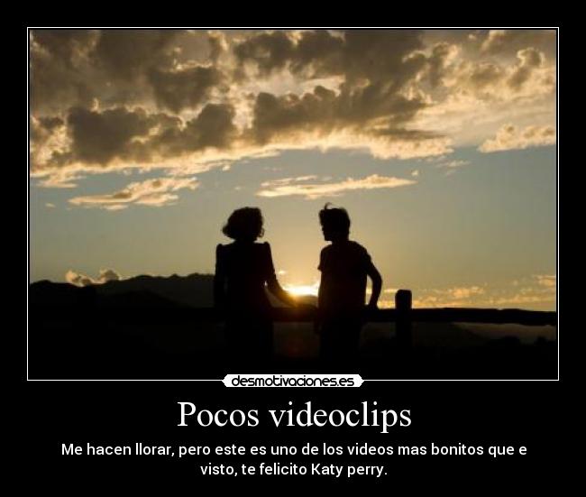 Pocos videoclips - Me hacen llorar, pero este es uno de los videos mas bonitos que e
visto, te felicito Katy perry.