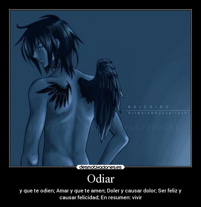 Odiar - y que te odien; Amar y que te amen; Doler y causar dolor; Ser feliz y
causar felicidad; En resumen: vivir