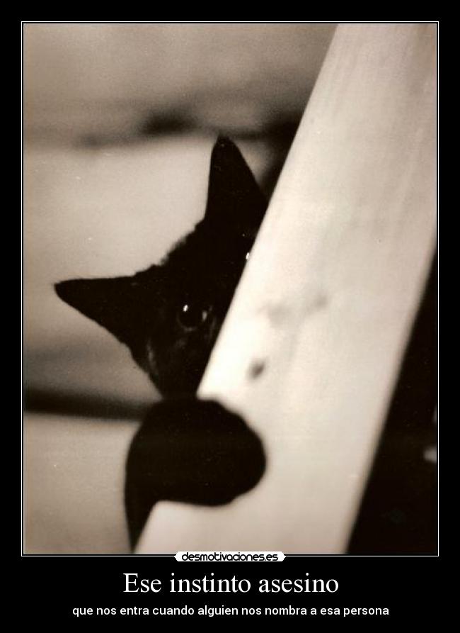 Ese instinto asesino - que nos entra cuando alguien nos nombra a esa persona