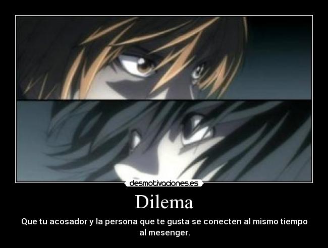 Dilema - Que tu acosador y la persona que te gusta se conecten al mismo tiempo al mesenger.