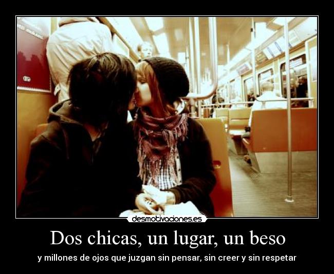 Dos chicas, un lugar, un beso - y millones de ojos que juzgan sin pensar, sin creer y sin respetar