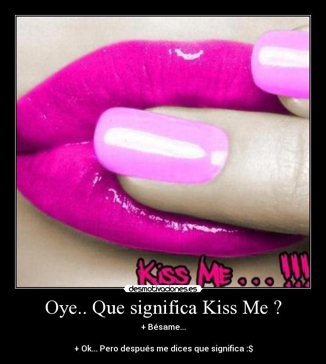 Oye.. Que significa Kiss Me ? -