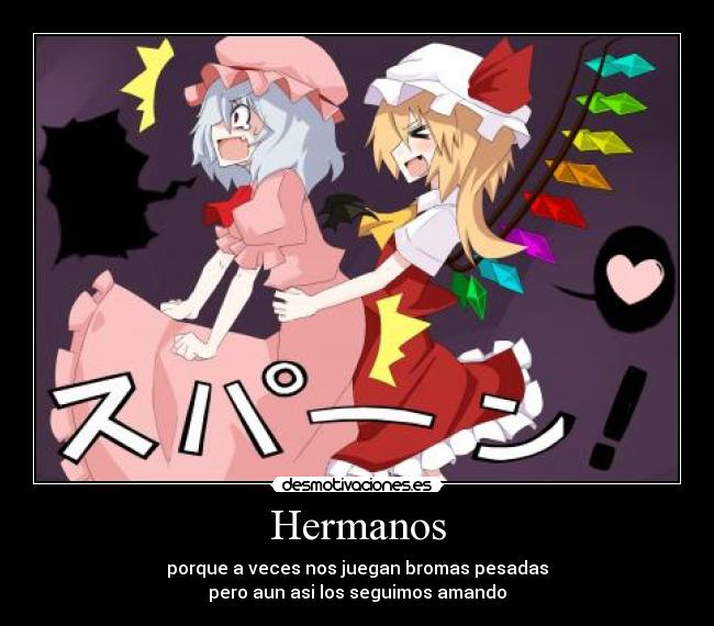 Hermanos - porque a veces nos juegan bromas pesadas
pero aun asi los seguimos amando