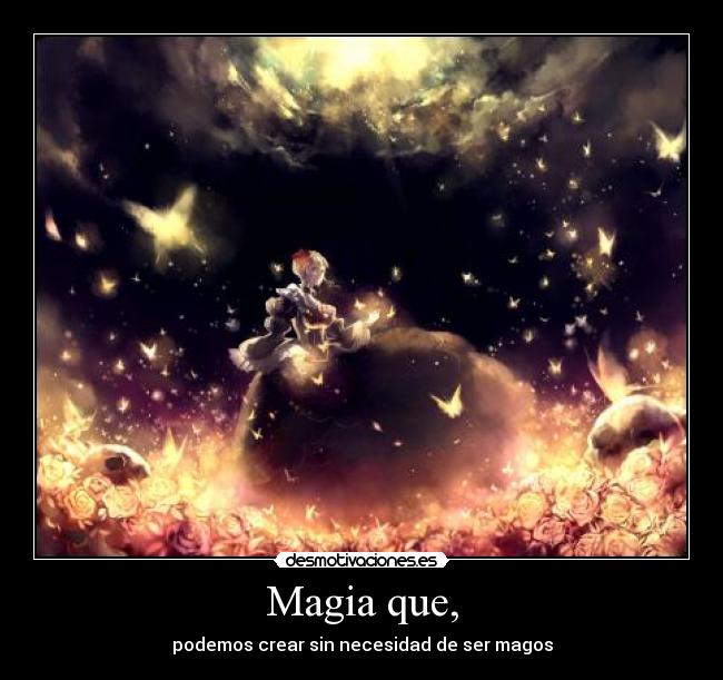 Magia que, -