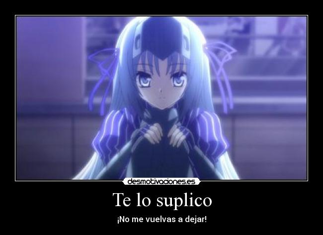 Te lo suplico - ¡No me vuelvas a dejar!