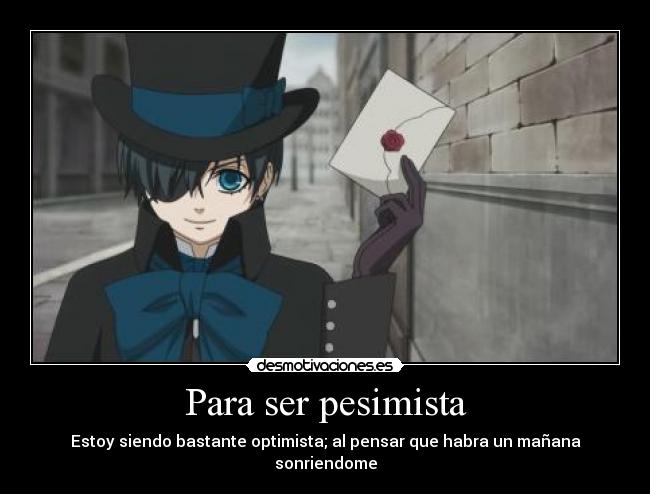 Para ser pesimista - Estoy siendo bastante optimista; al pensar que habra un mañana sonriendome