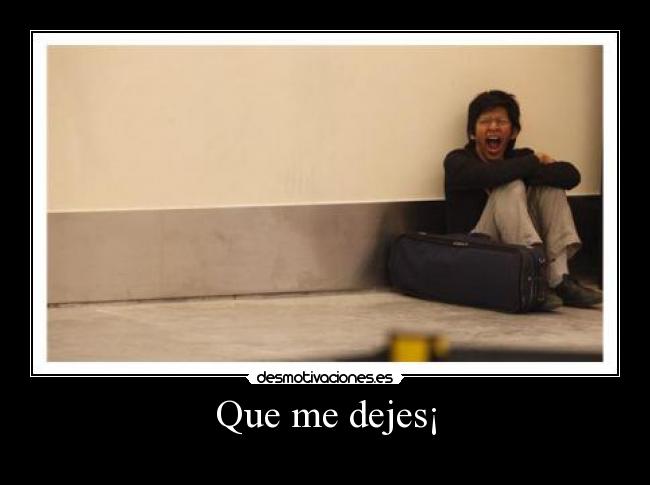 Que me dejes¡ - 