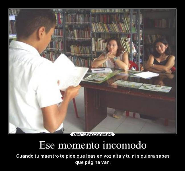 Ese momento incomodo - Cuando tu maestro te pide que leas en voz alta y tu ni siquiera sabes que página van.