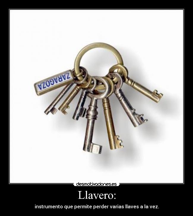 Llavero: - instrumento que permite perder varias llaves a la vez.
