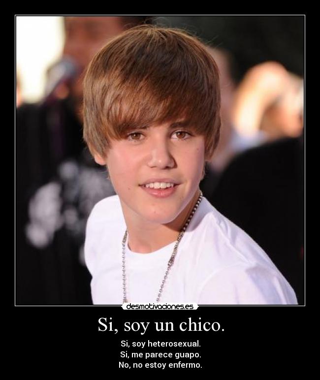 Si, soy un chico. - Si, soy heterosexual.
Si, me parece guapo.
No, no estoy enfermo.