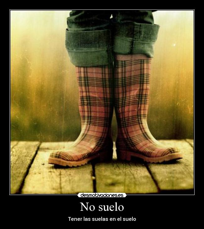 No suelo - Tener las suelas en el suelo