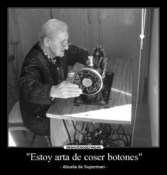 Estoy arta de coser botones - - Abuela de Superman -