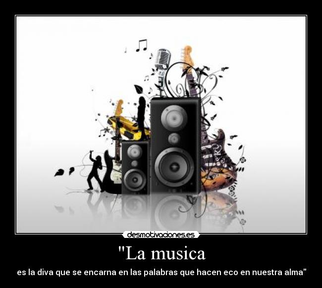 La musica - es la diva que se encarna en las palabras que hacen eco en nuestra alma