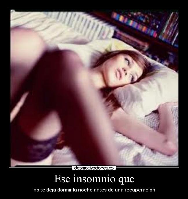 Ese insomnio que - no te deja dormir la noche antes de una recuperacion
