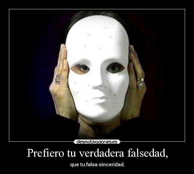 Prefiero tu verdadera falsedad, - 