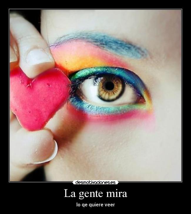 La gente mira - lo qe quiere veer