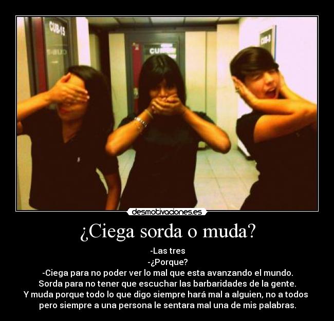 ¿Ciega sorda o muda? -