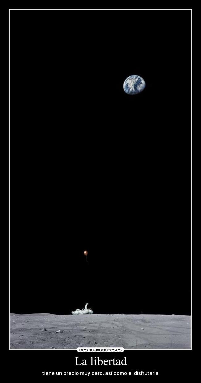 La libertad - tiene un precio muy caro, así como el disfrutarla