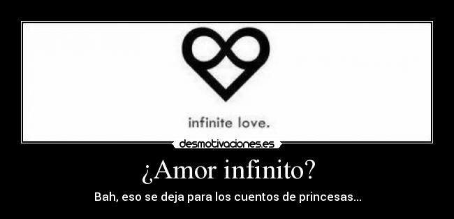 ¿Amor infinito? - Bah, eso se deja para los cuentos de princesas...