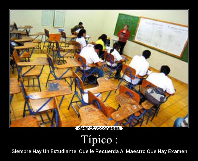 Típico : - Siempre Hay Un Estudiante  Que le Recuerda Al Maestro Que Hay Examen