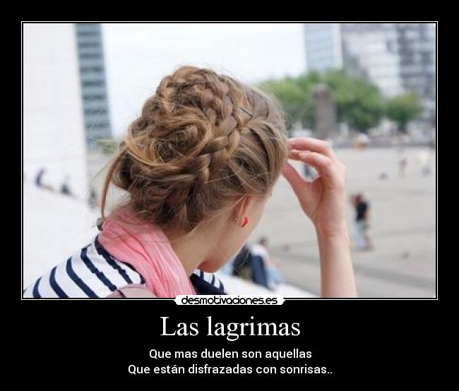 Las lagrimas - Que mas duelen son aquellas
Que están disfrazadas con sonrisas..