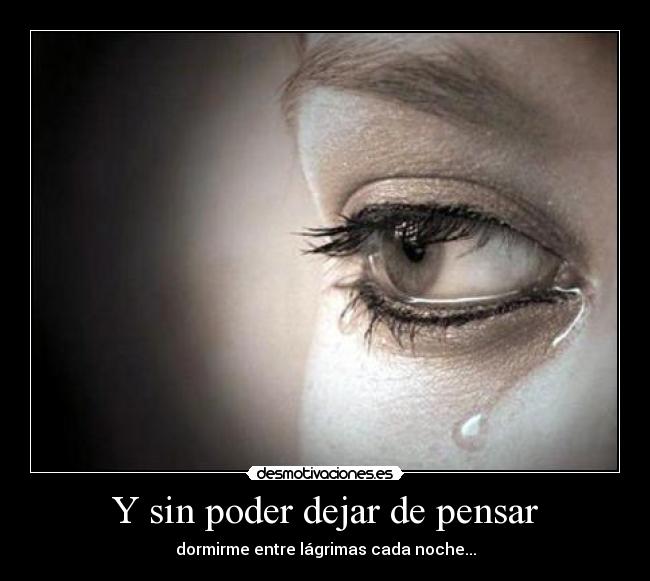 Y sin poder dejar de pensar -