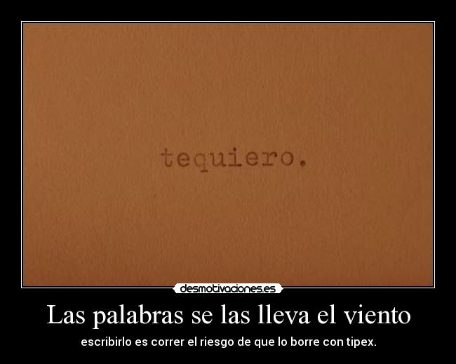 Las palabras se las lleva el viento - escribirlo es correr el riesgo de que lo borre con tipex.