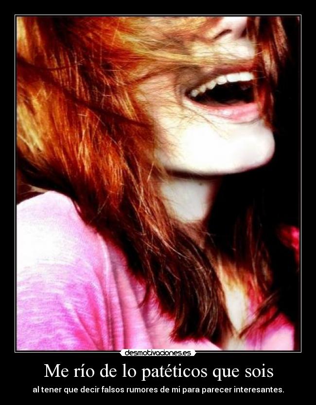 Me río de lo patéticos que sois - 
