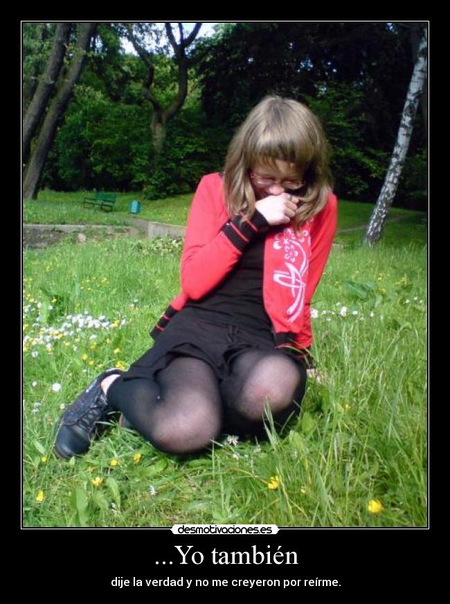 ...Yo también - dije la verdad y no me creyeron por reírme.