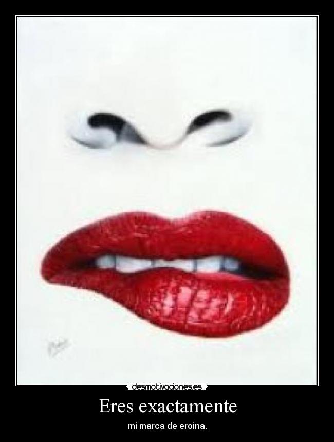 Eres exactamente - mi marca de eroina.