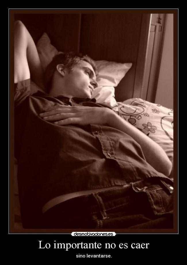 Lo importante no es caer - sino levantarse.