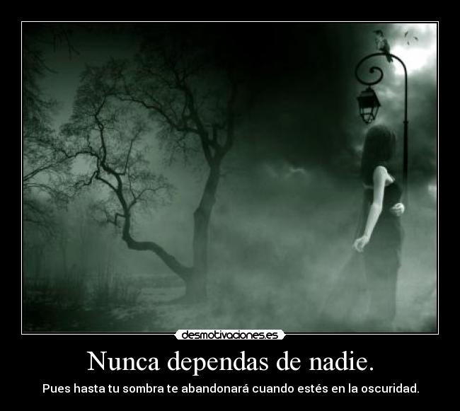 Nunca dependas de nadie. -