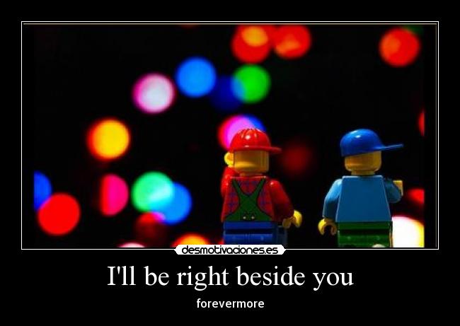 Ill be right beside you - forevermore