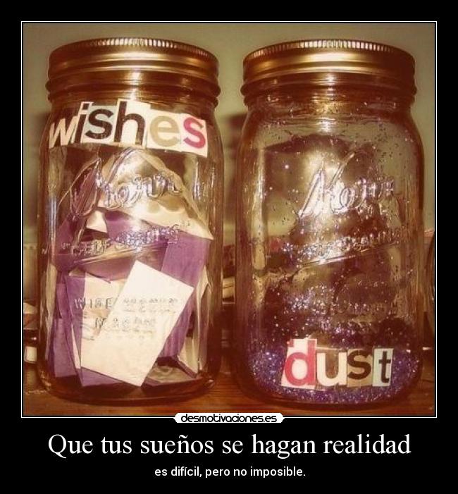 Que tus sueños se hagan realidad - es difícil, pero no imposible.