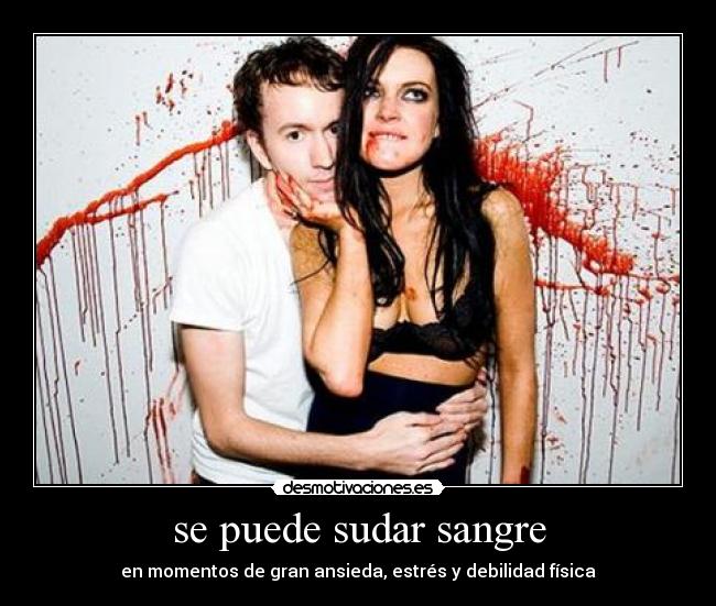 se puede sudar sangre - en momentos de gran ansieda, estrés y debilidad física