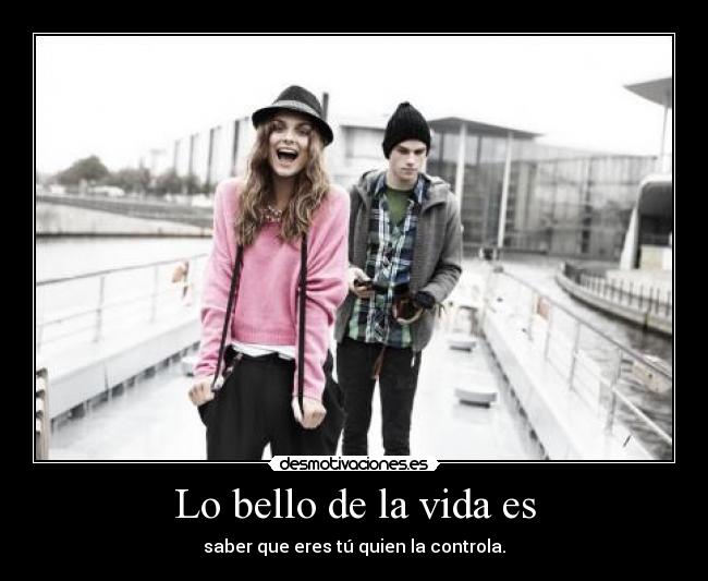 Lo bello de la vida es -