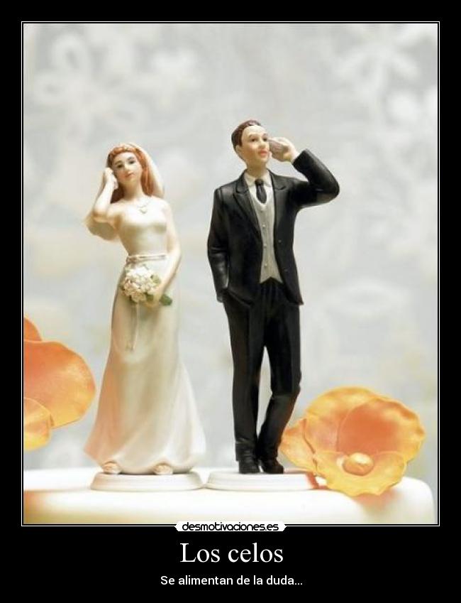 Los celos - Se alimentan de la duda...