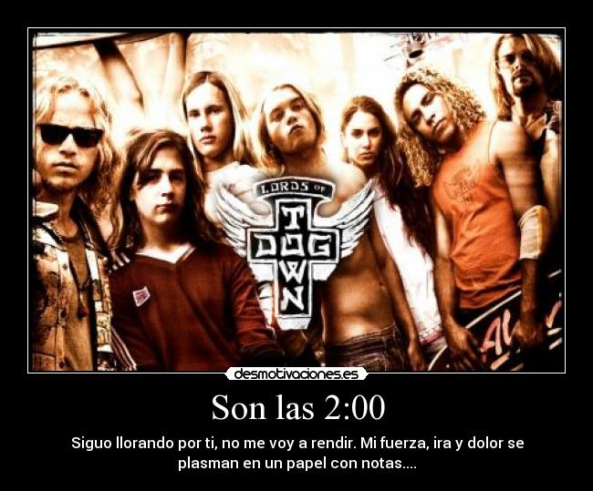 Son las 2:00 - Siguo llorando por ti, no me voy a rendir. Mi fuerza, ira y dolor se
plasman en un papel con notas....