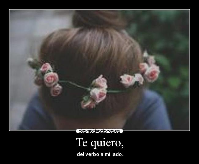 Te quiero, - del verbo a mi lado.
