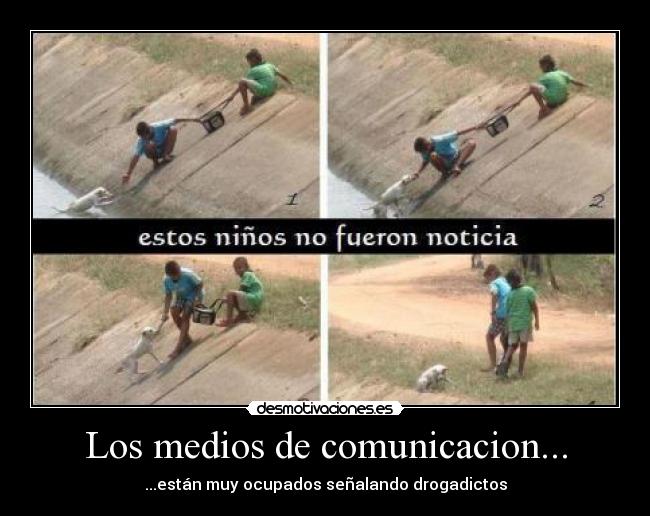 Los medios de comunicacion... - ...están muy ocupados señalando drogadictos