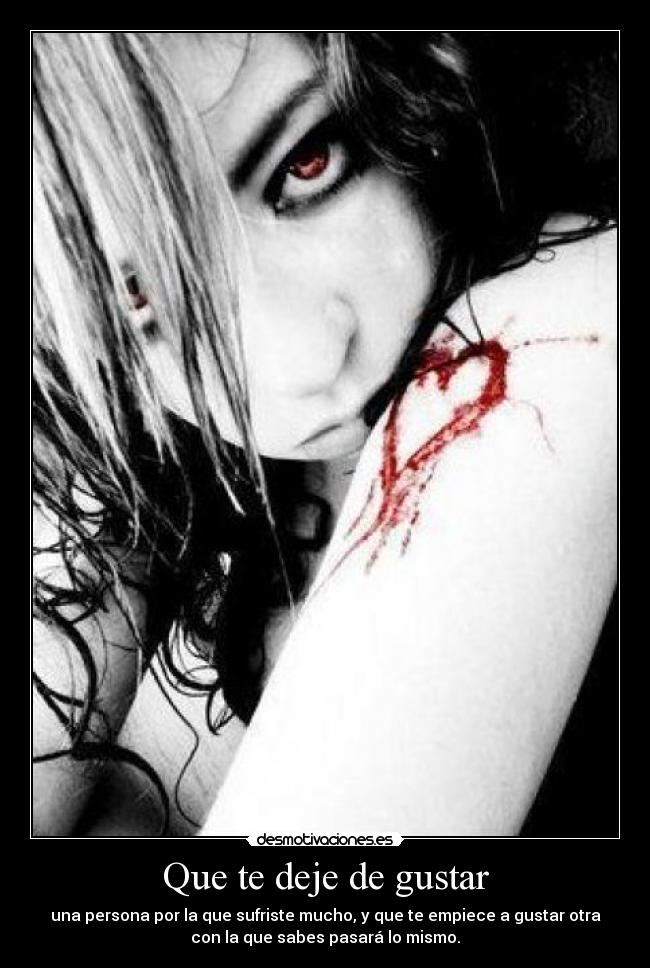 Que te deje de gustar - una persona por la que sufriste mucho, y que te empiece a gustar otra
con la que sabes pasará lo mismo.