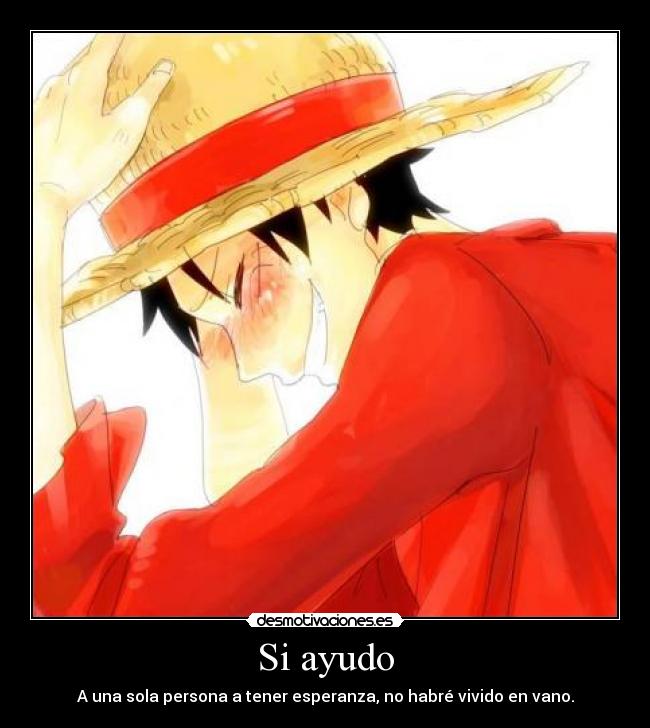 carteles ayudar una persona esperanza vivir vano one piece luffy desmotivaciones