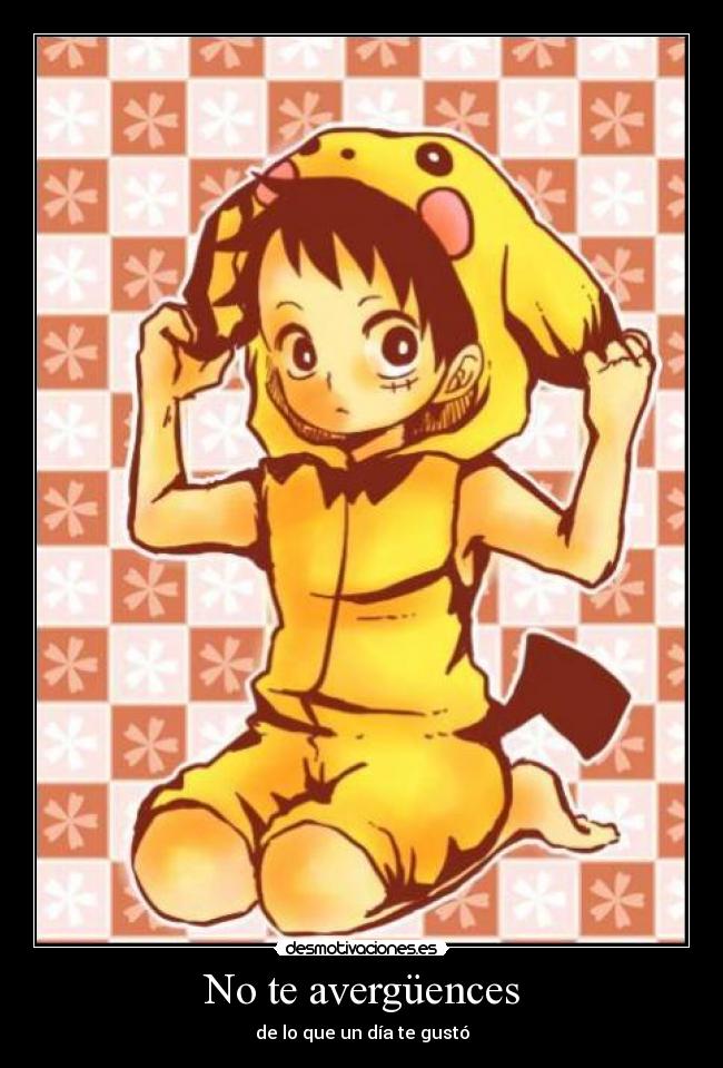 No te avergüences - de lo que un día te gustó