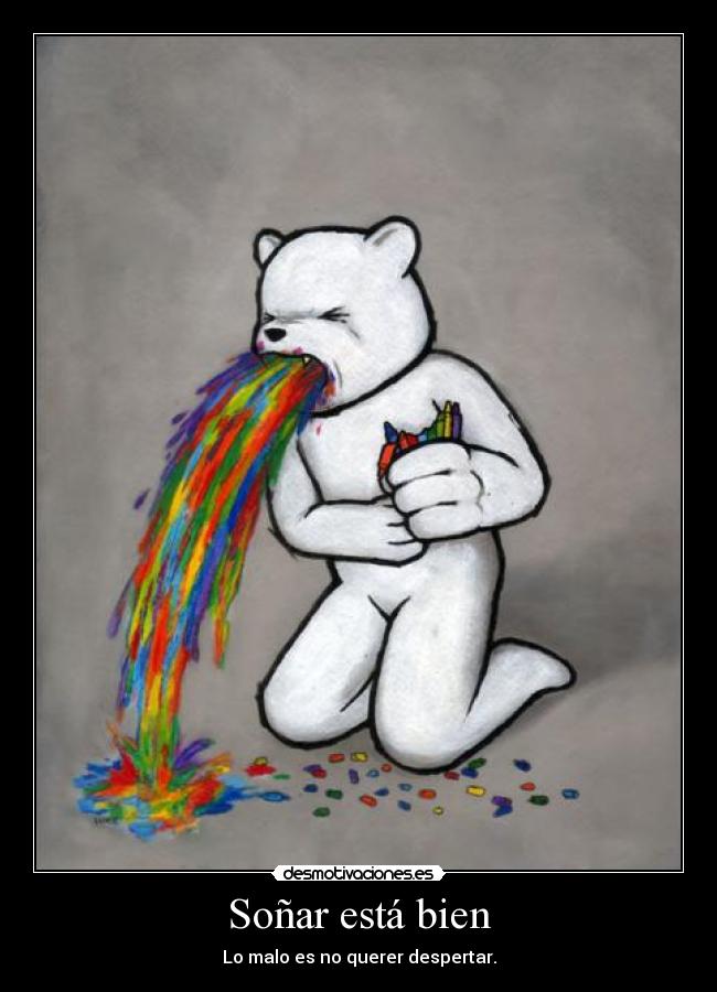 Soñar está bien - Lo malo es no querer despertar.